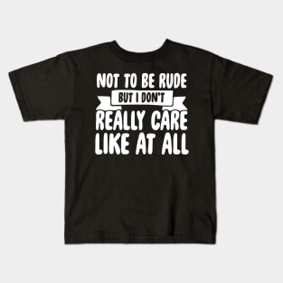 Not to be rude but I don't really care like at all Kids T-Shirt